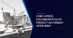 Cum livrezi documentația de proiect in format open BIM? Conformarea cu cerințele SR EN ISO 19650